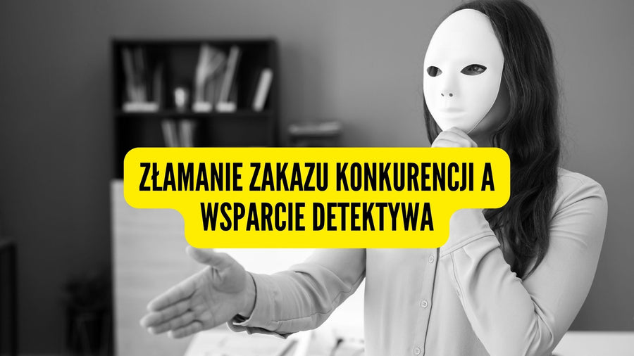 Złamanie zakazu konkurencji a wsparcie detektywa