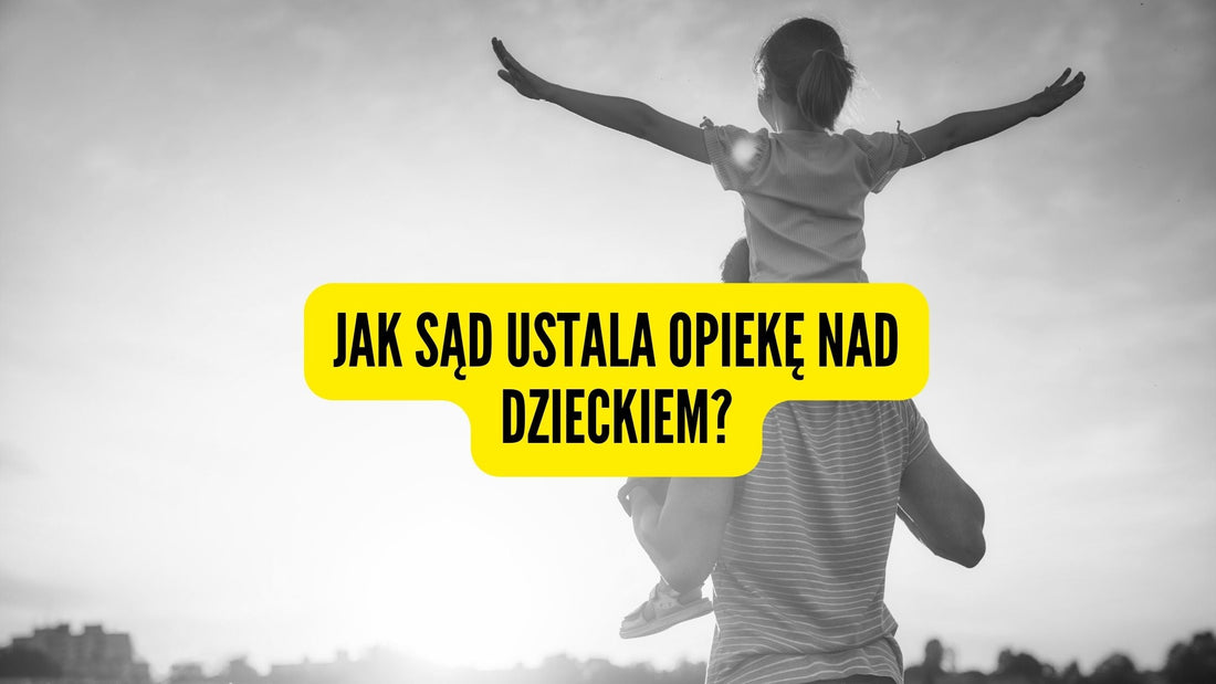 Jak sąd ustala opiekę nad dzieckiem?