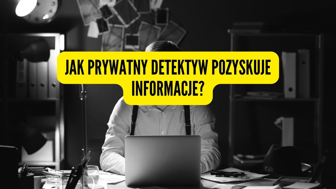 Jak prywatny detektyw pozyskuje informacje?|